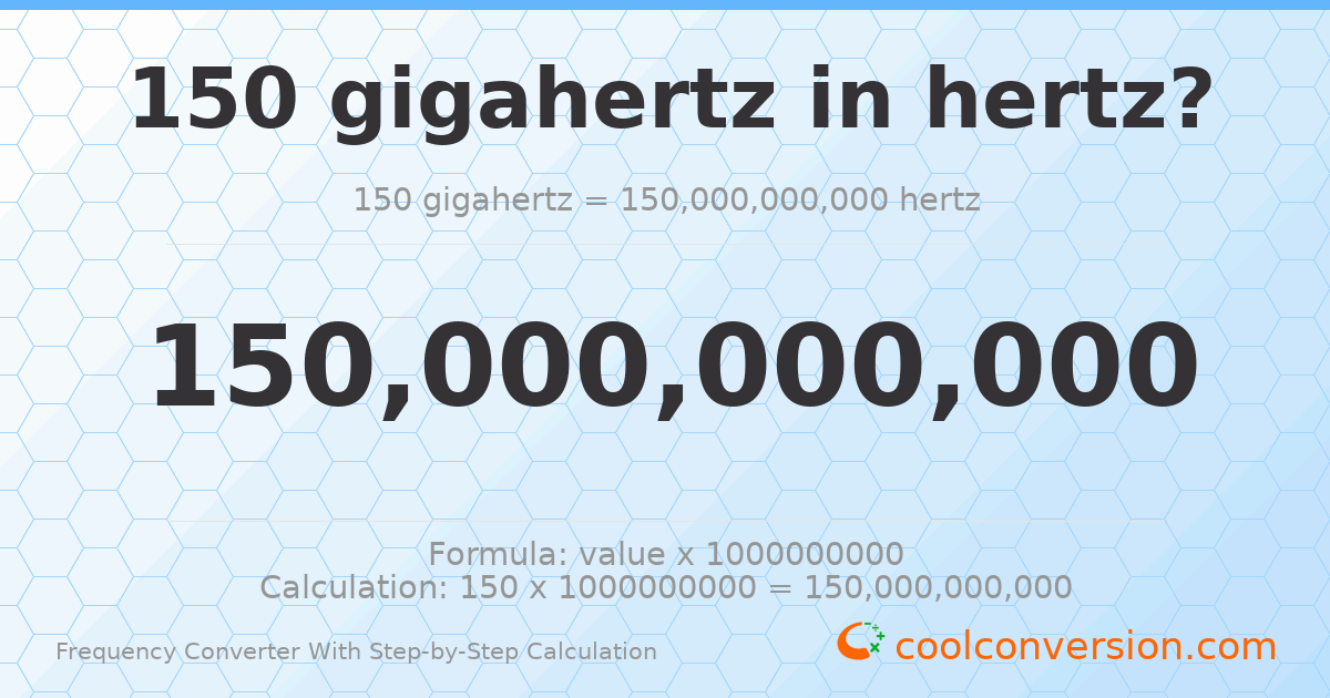 150 gigahertz = 1.5 × 10¹¹ hertz