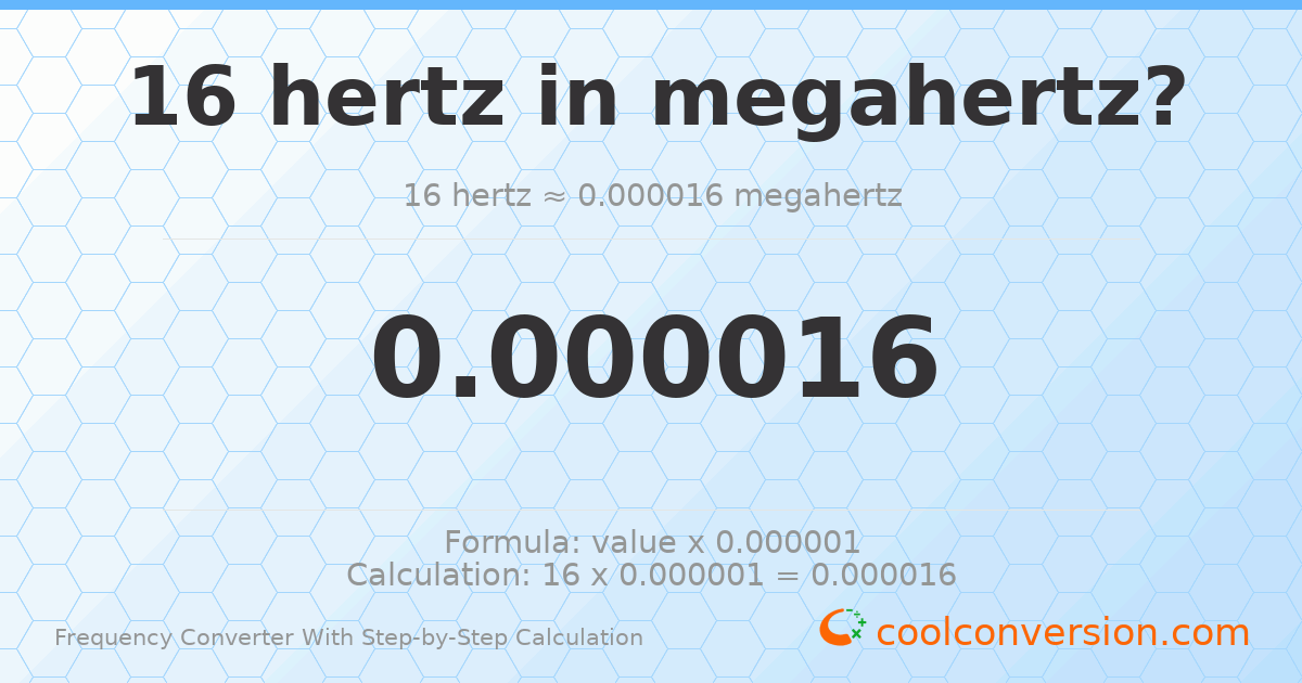 16 hertz = 1.6 × 10⁻⁵ megahertz