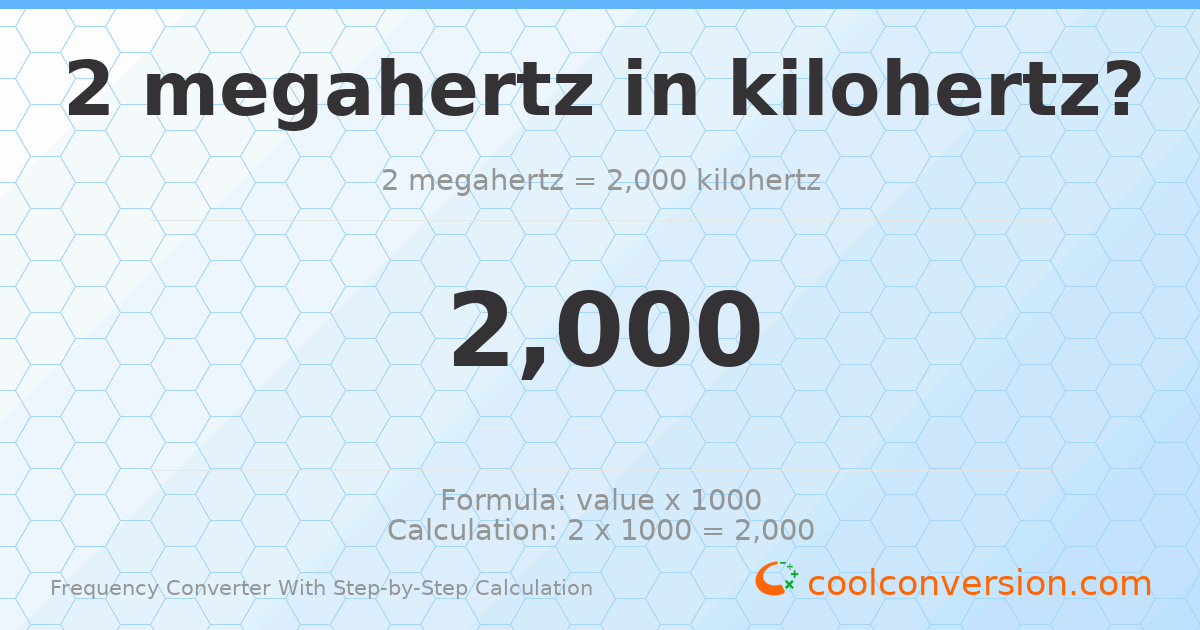 2 megahertz = 2000 kilohertz