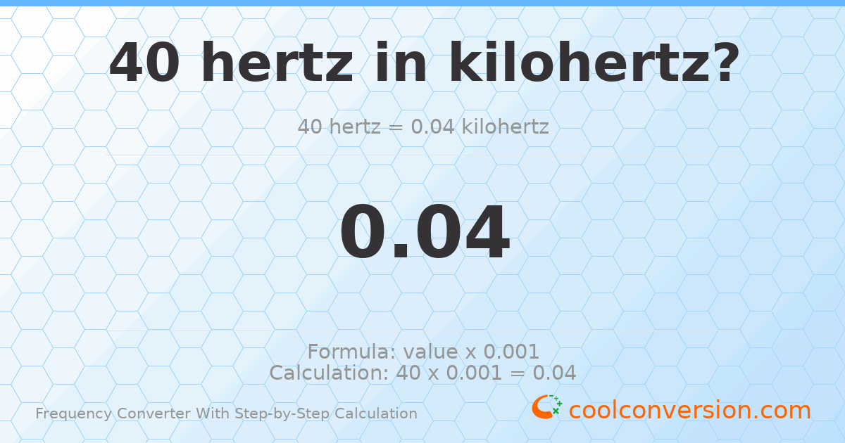 40 hertz = 0.04 kilohertz