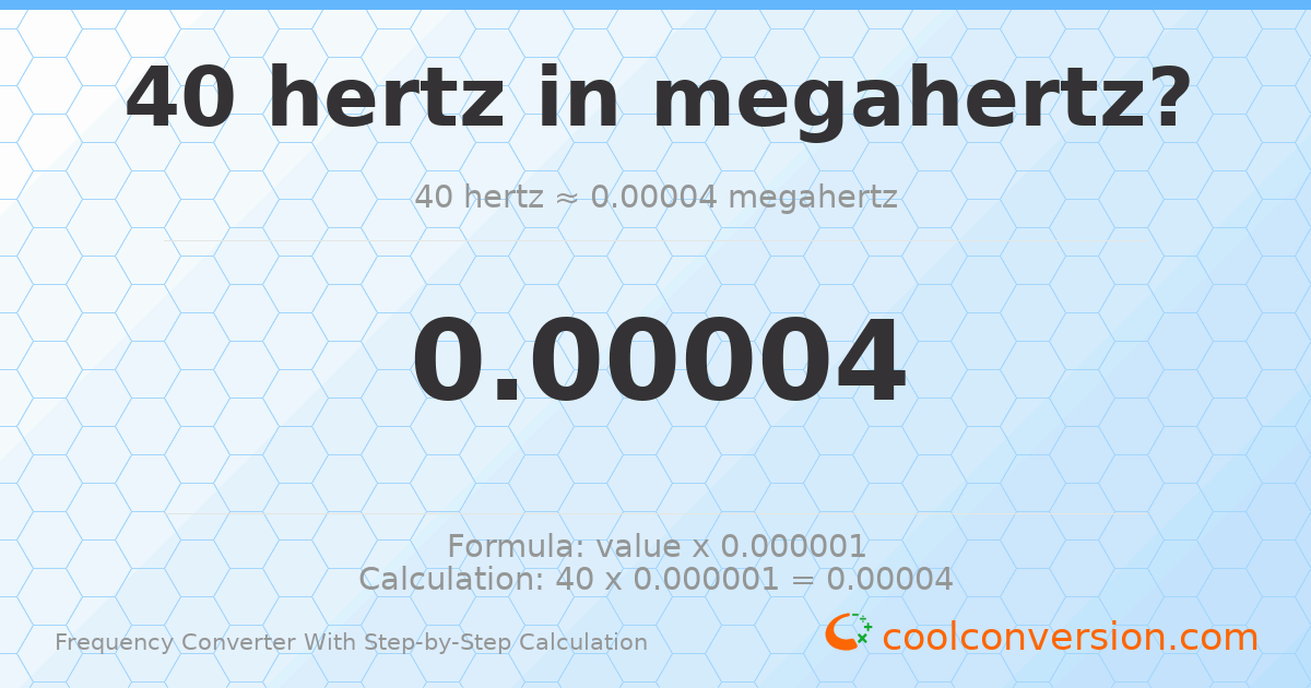 40 hertz = 4 × 10⁻⁵ megahertz