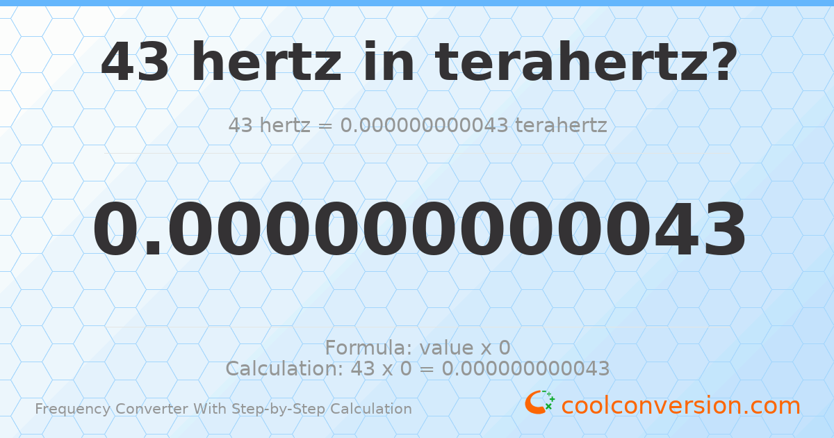 43 hertz = 4.3 × 10⁻¹¹ terahertz