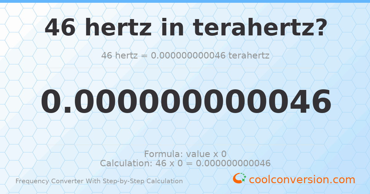 46 hertz = 4.6 × 10⁻¹¹ terahertz