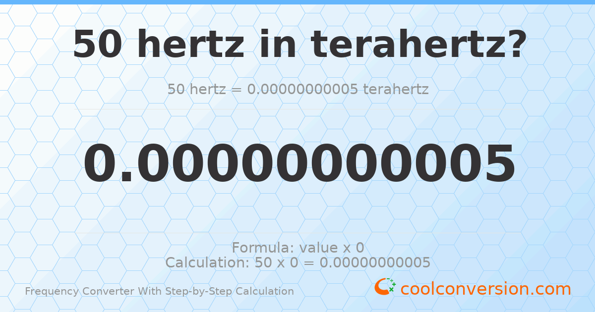 50 hertz = 5 × 10⁻¹¹ terahertz