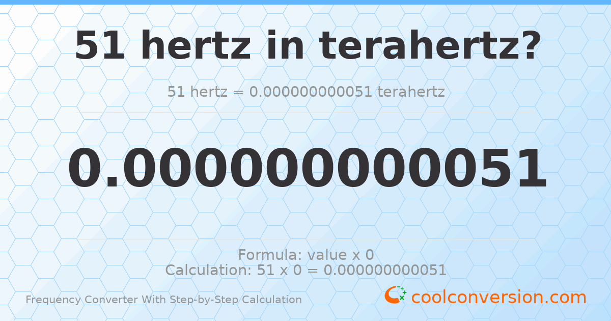 51 hertz = 5.1 × 10⁻¹¹ terahertz