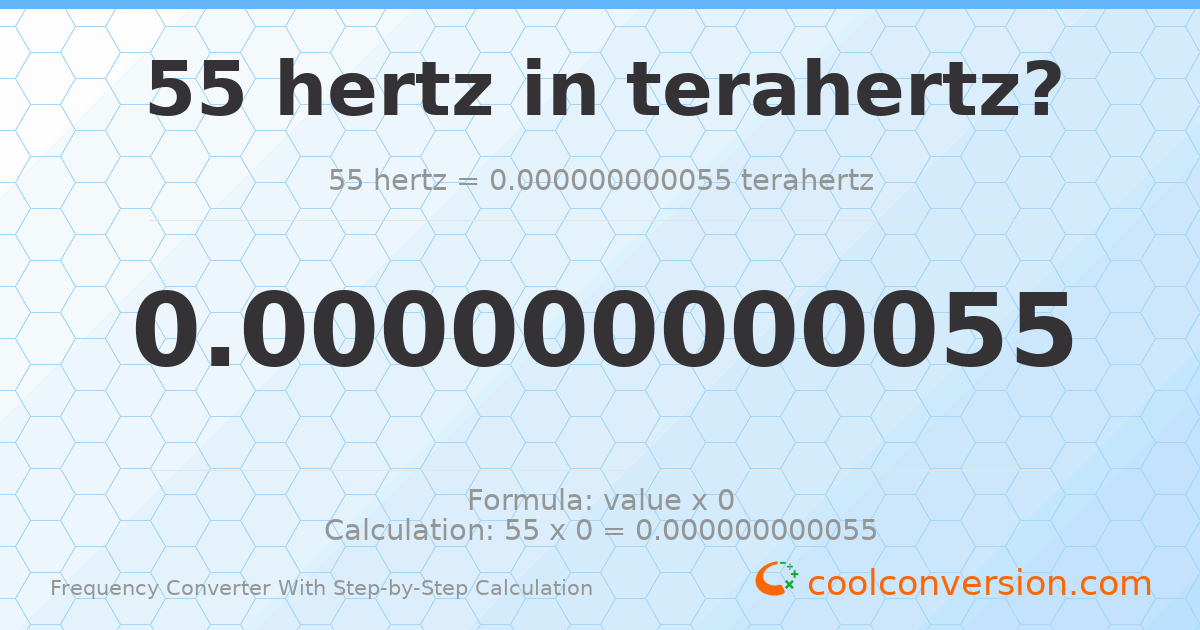 55 hertz = 5.5 × 10⁻¹¹ terahertz