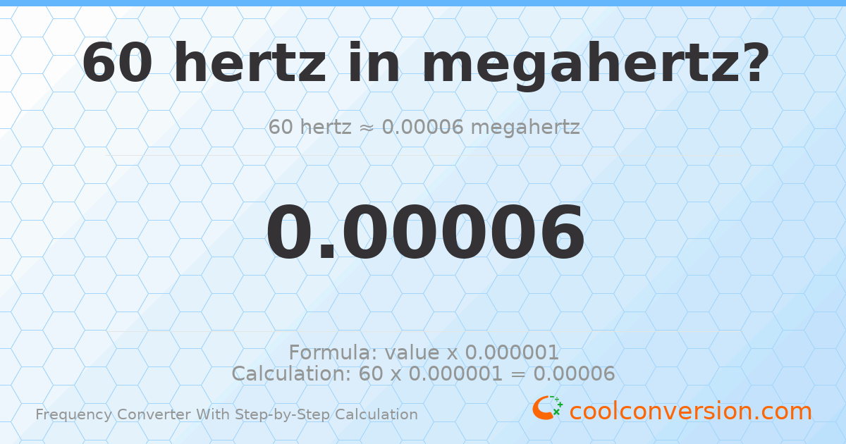 60 hertz = 6 × 10⁻⁵ megahertz