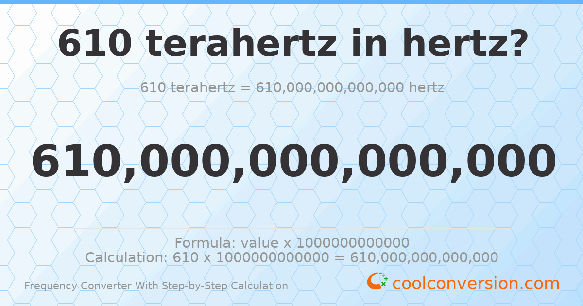 610 terahertz = 6.1 × 10¹⁴ hertz