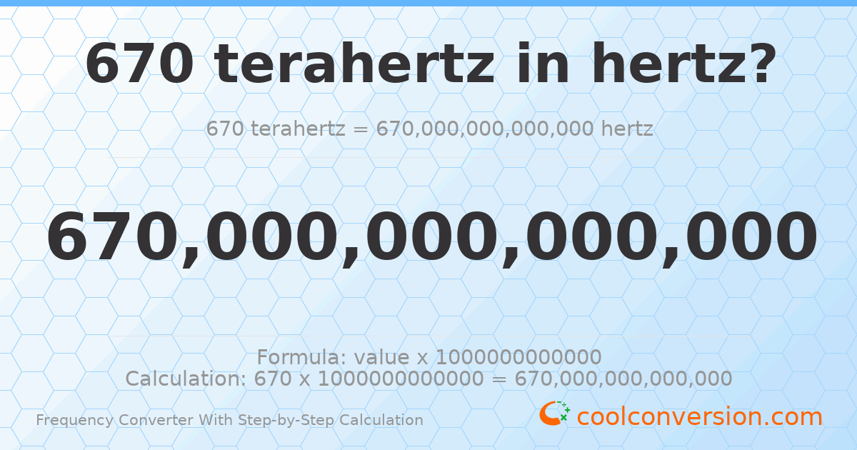 670 terahertz = 6.7 × 10¹⁴ hertz