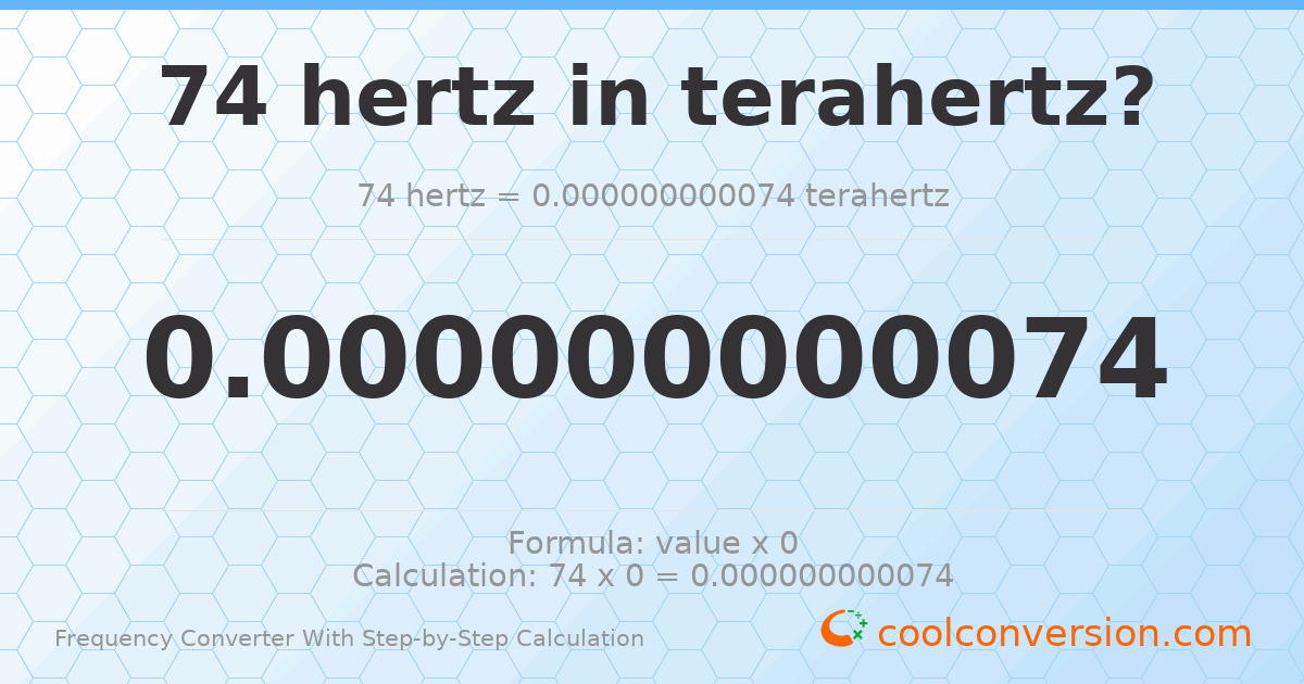 74 hertz = 7.4 × 10⁻¹¹ terahertz
