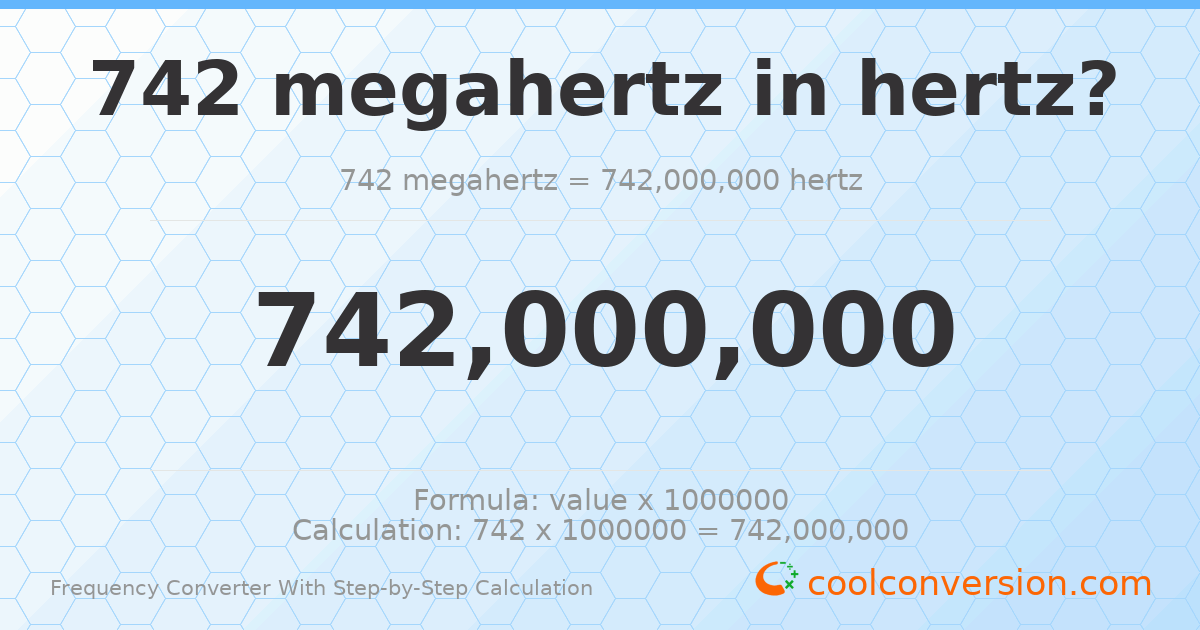 742 megahertz = 7.42 × 10⁸ hertz