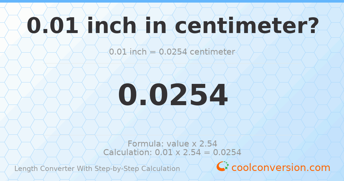 0.01 inches = 0.0254 centimeters