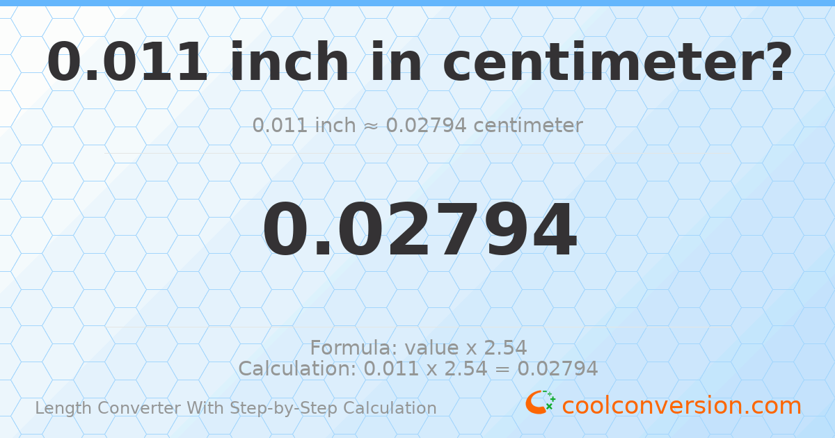 0.011 inches = 0.02794 centimeters