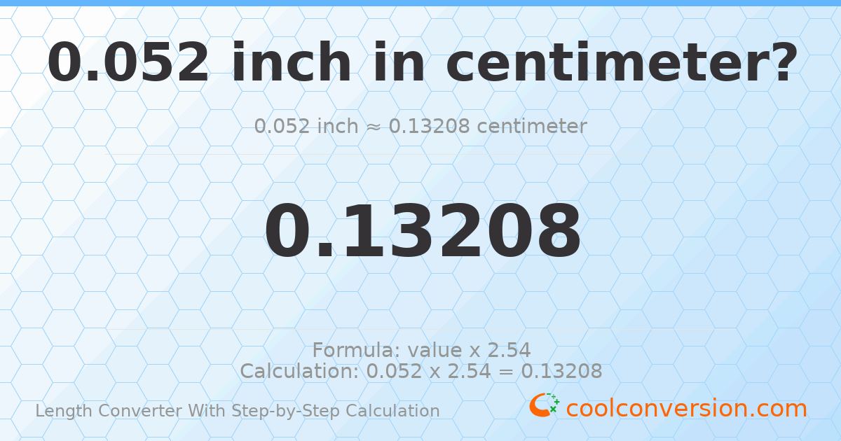 0.052 inches = 0.13208 centimeters
