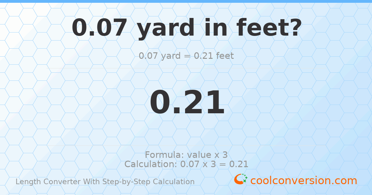 0.07 yards = 0.21 feet