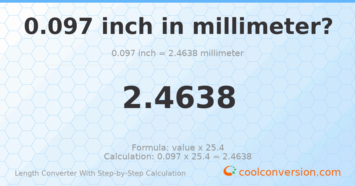 0.097 inches = 2.4638 millimeters