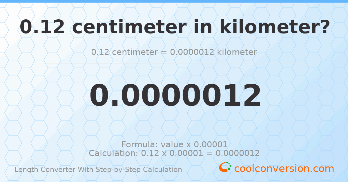 0.12 centimeters = 1.2 × 10⁻⁶ kilometers