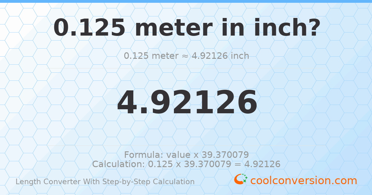 0.125 meters = 4.92126 inches