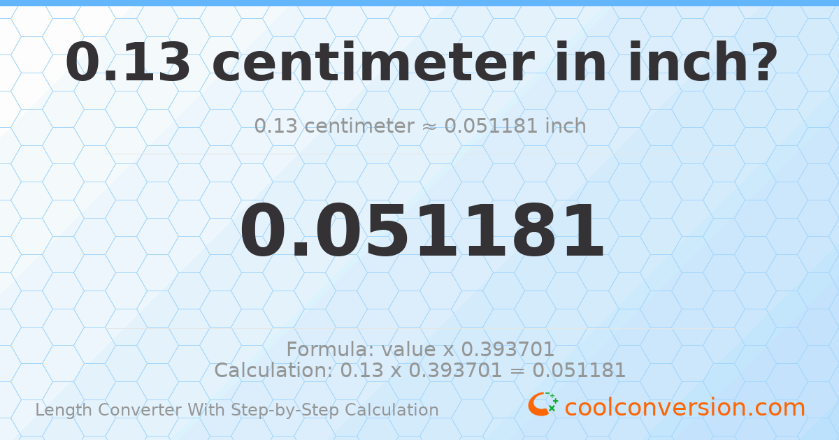 0.13 centimeters = 0.0511811 inches