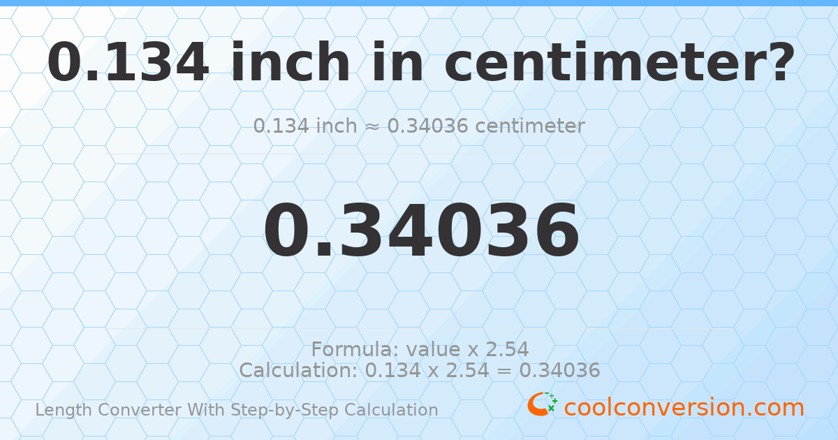 0.134 inches = 0.34036 centimeters