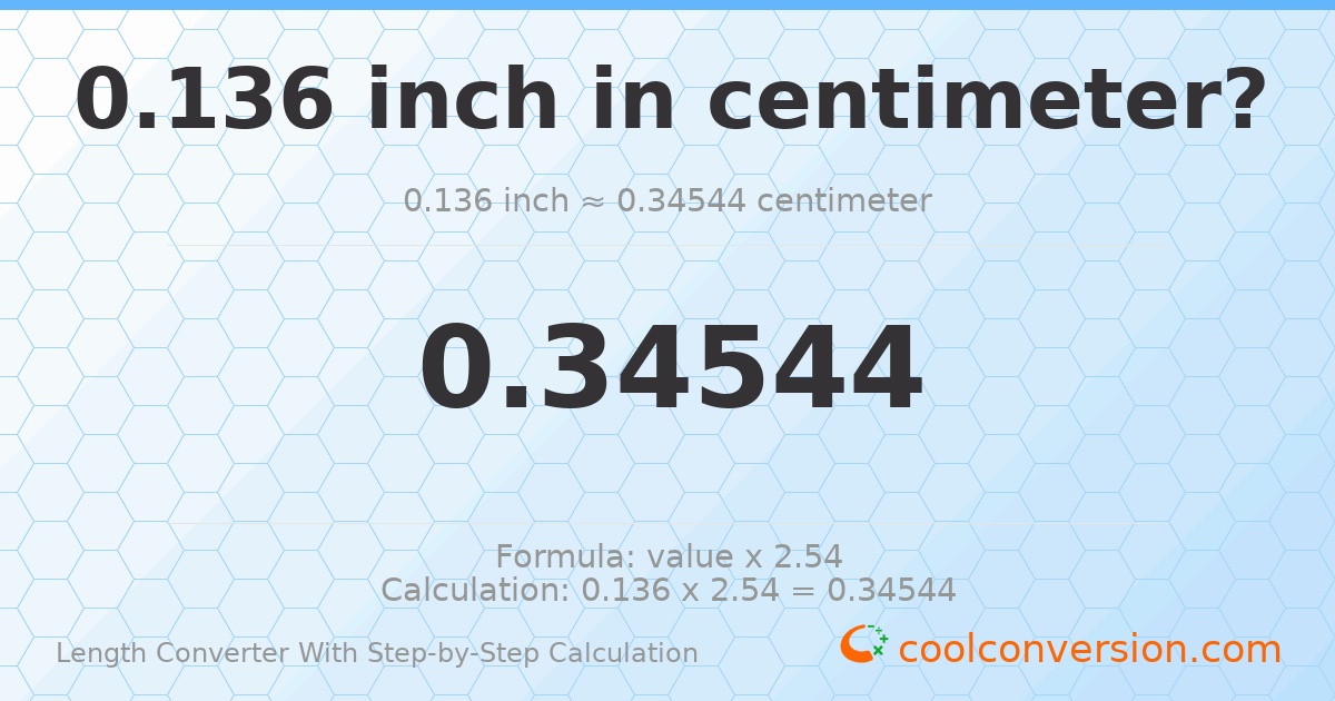 0.136 inches = 0.34544 centimeters
