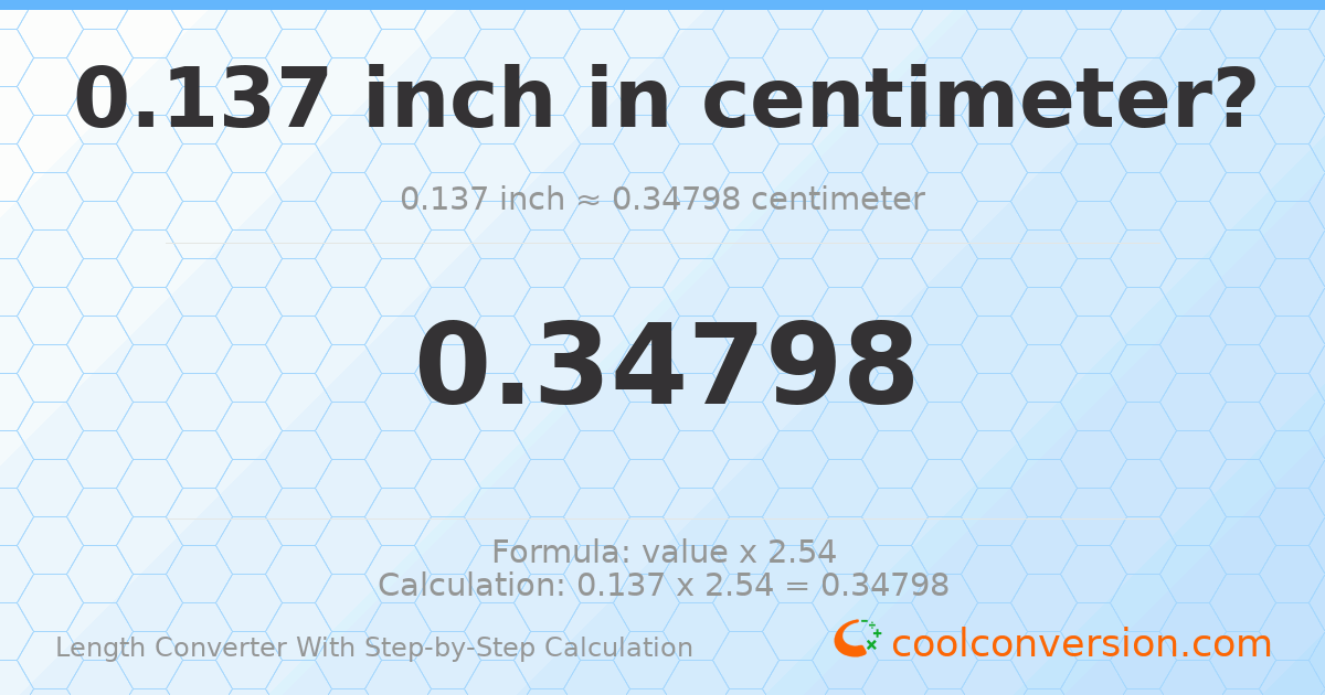 0.137 inches = 0.34798 centimeters
