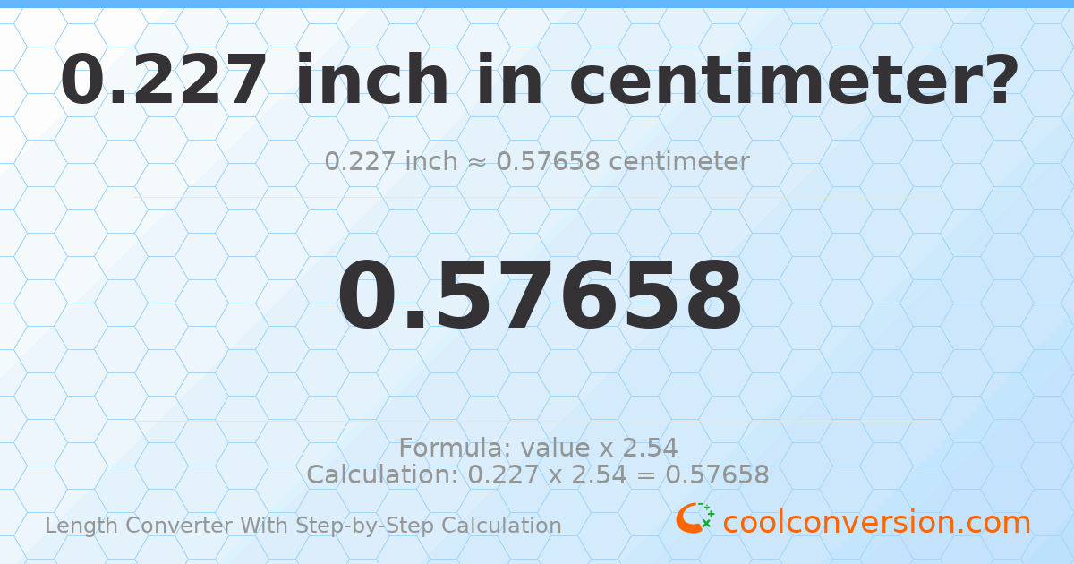 0.227 inches = 0.57658 centimeters