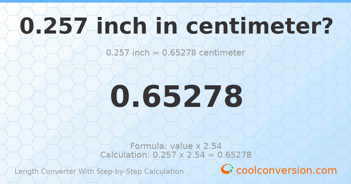 0.257 inches = 0.65278 centimeters
