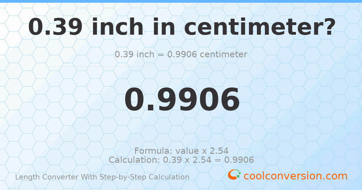 0.39 inches = 0.9906 centimeters