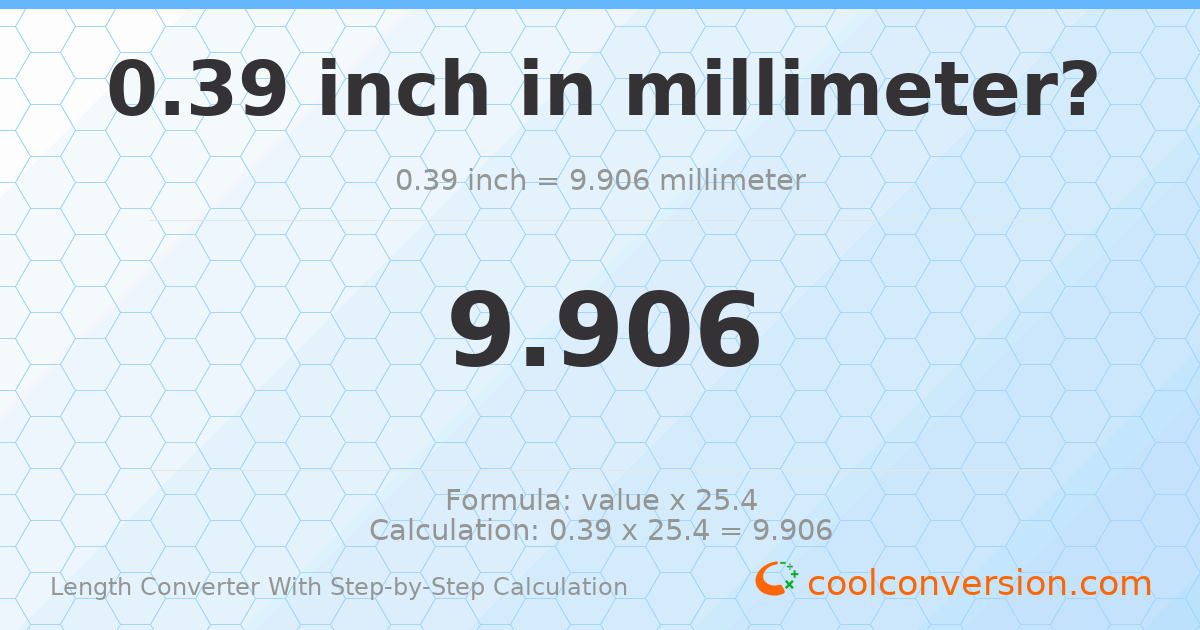 0.39 inches = 9.906 millimeters