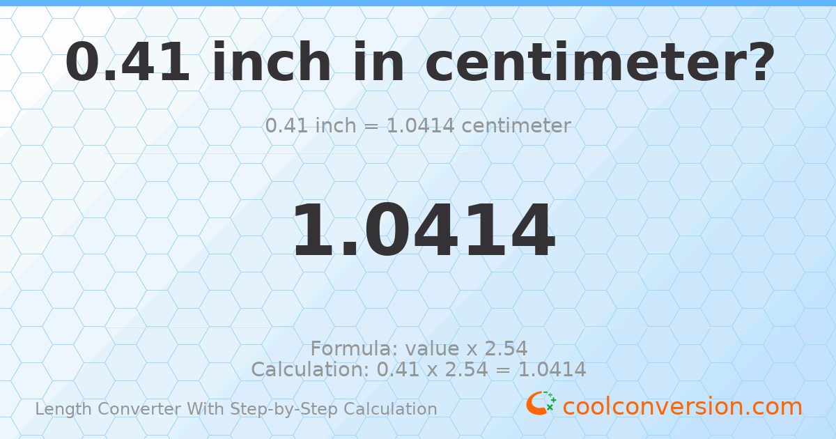 0.41 inches = 1.0414 centimeters