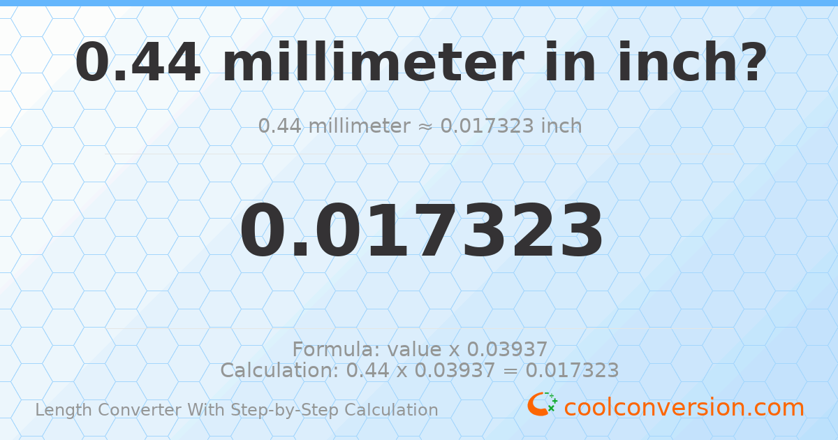 0.44 millimeters = 0.0173228 inches