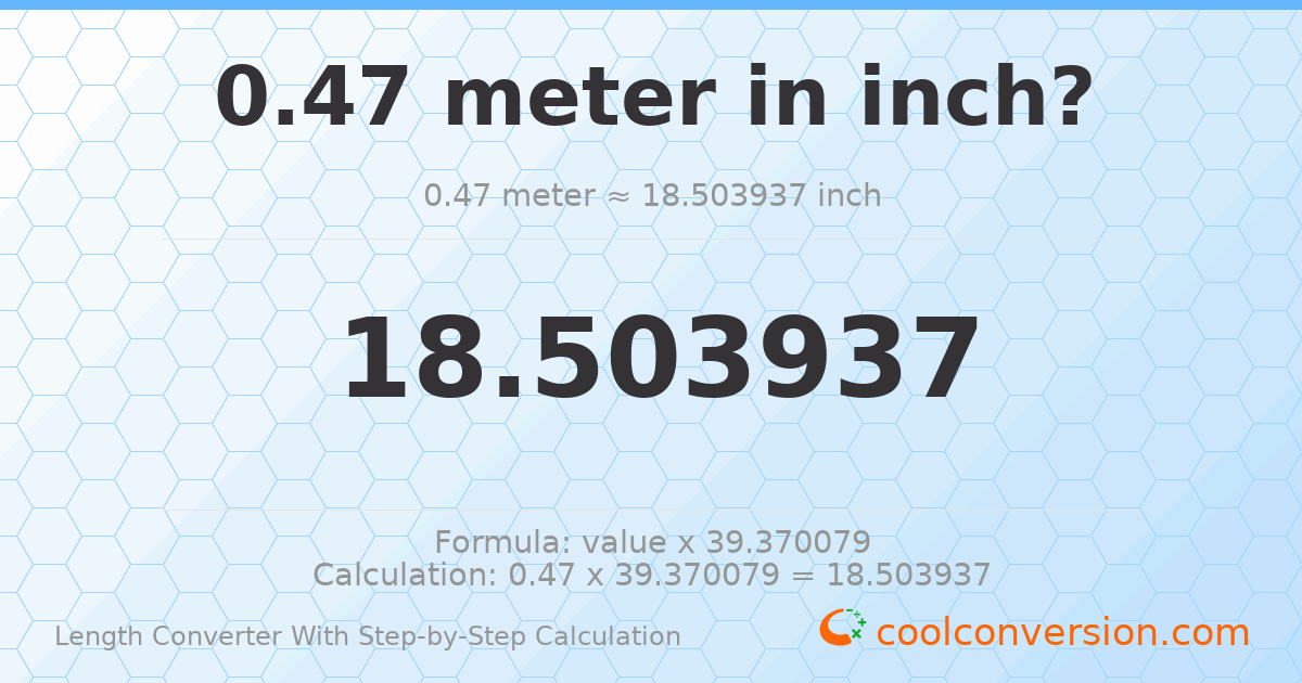 0.47 meters = 18.5039 inches