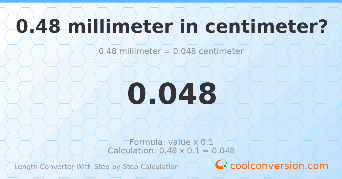 0.48 millimeters = 0.048 centimeters