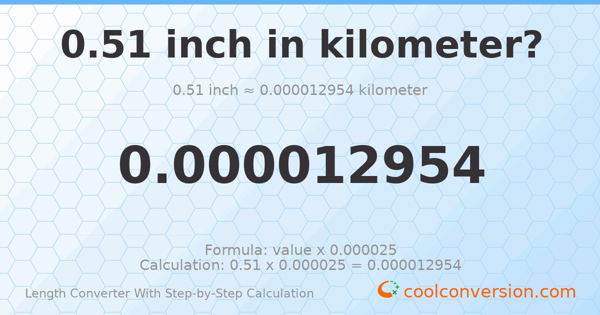 0.51 inches = 1.2954 × 10⁻⁵ kilometers