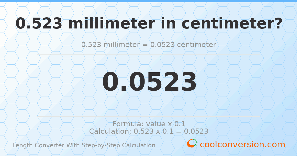 0.523 millimeters = 0.0523 centimeters