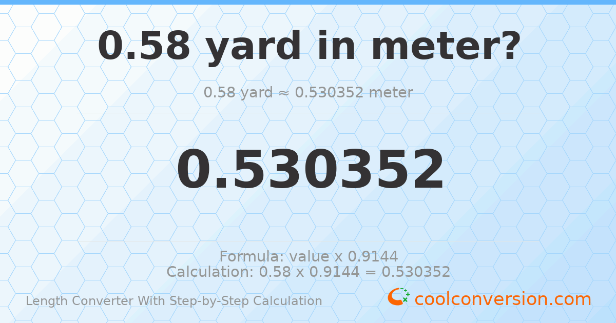 0.58 yards = 0.530352 meters