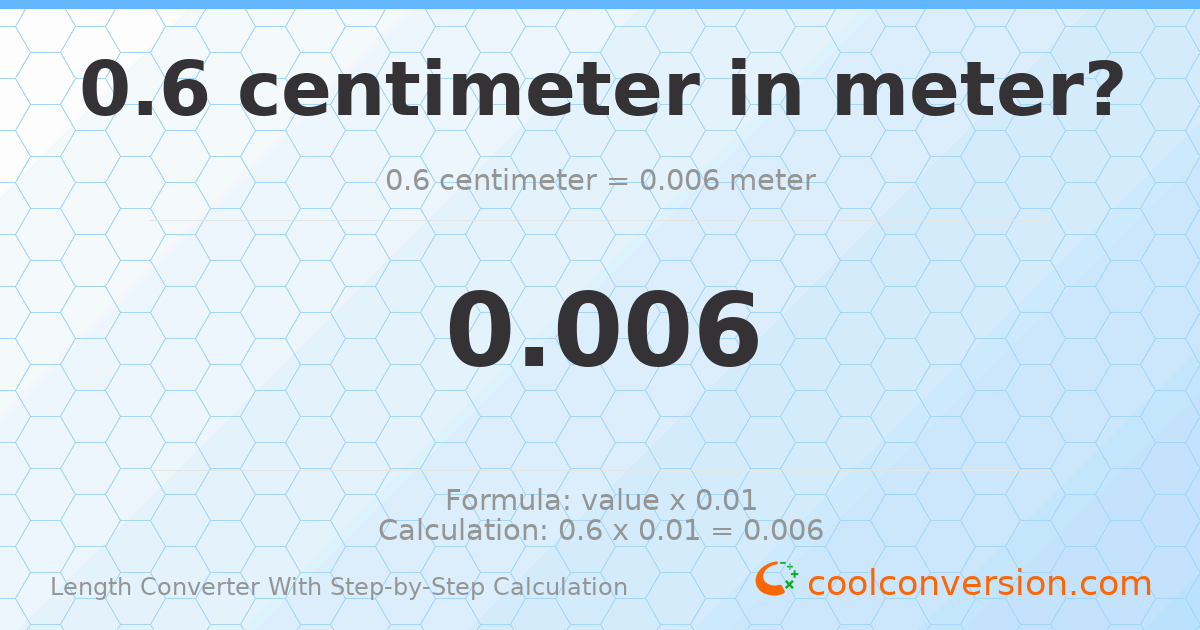 0.6 centimeters = 0.006 meters