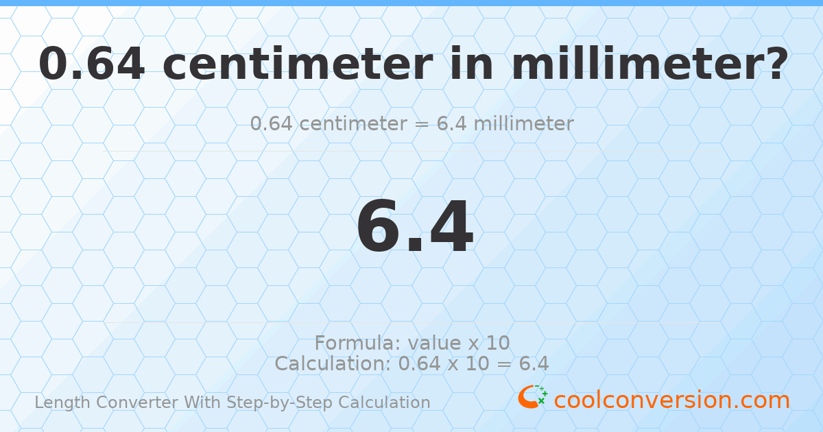 0.64 centimeters = 6.4 millimeters