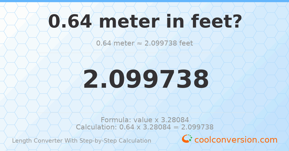 0.64 meters = 2.09974 feet