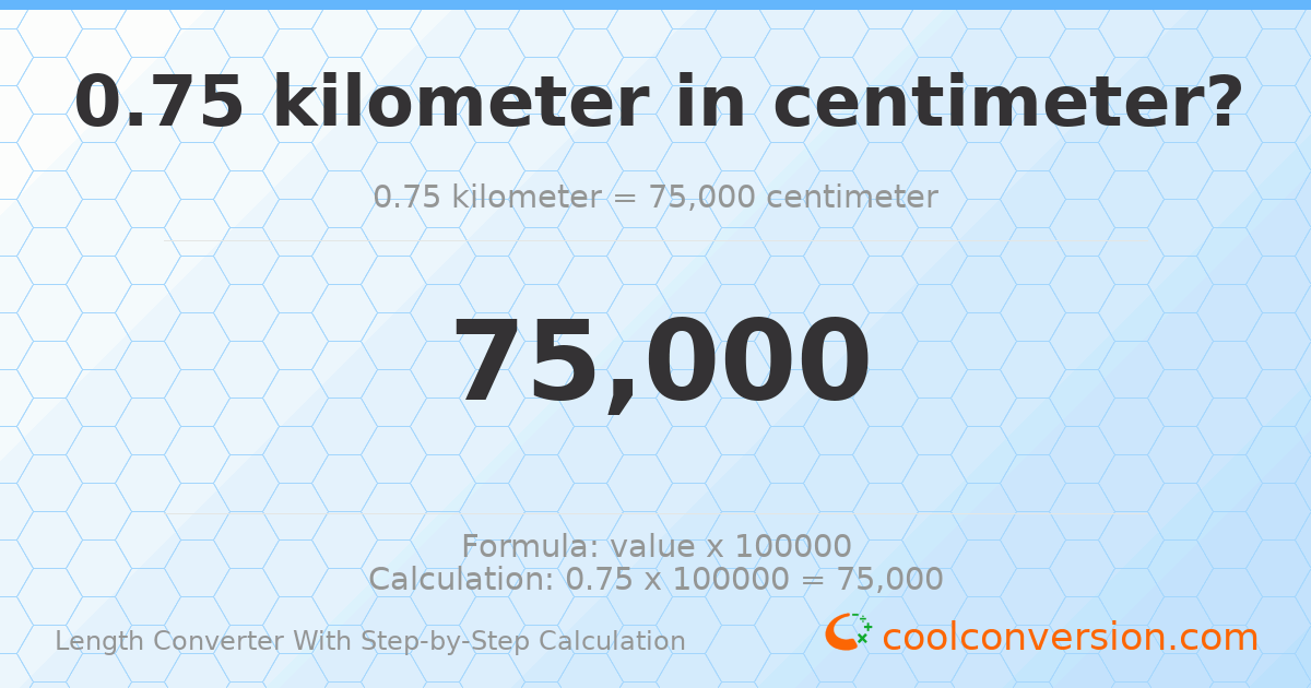 0.75 kilometers = 75000 centimeters