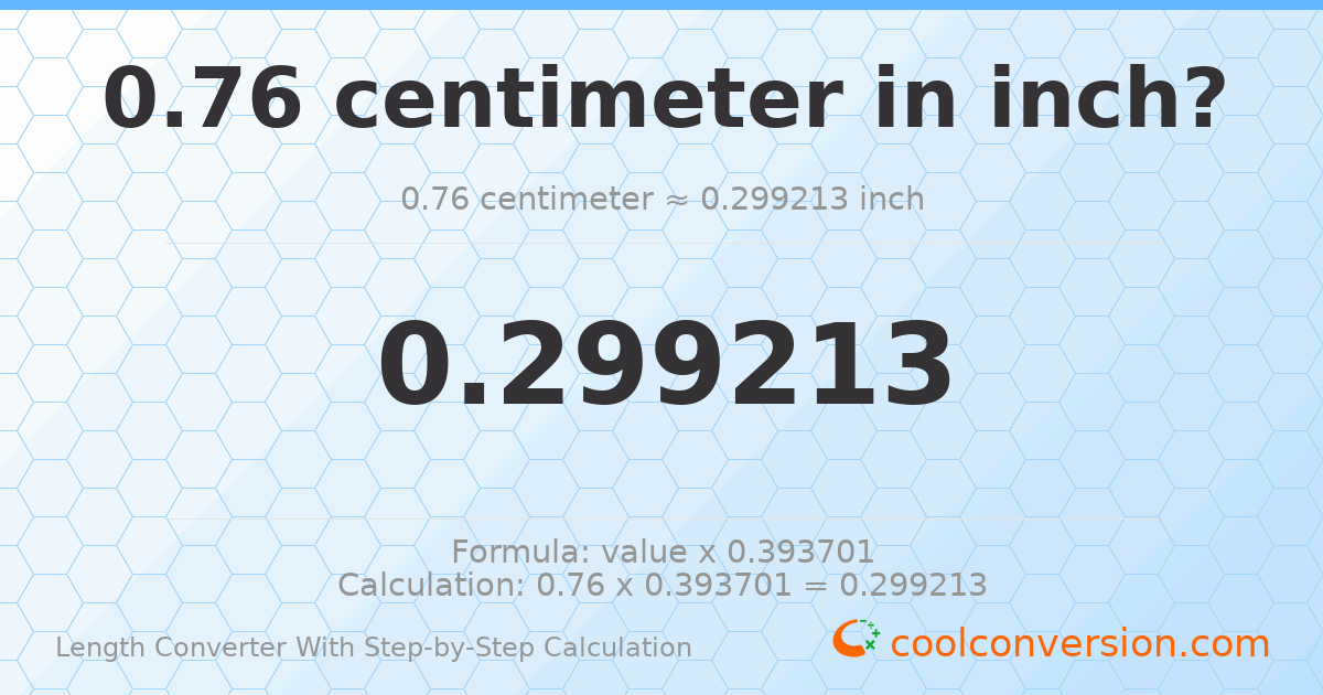 0.76 centimeters = 0.299213 inches