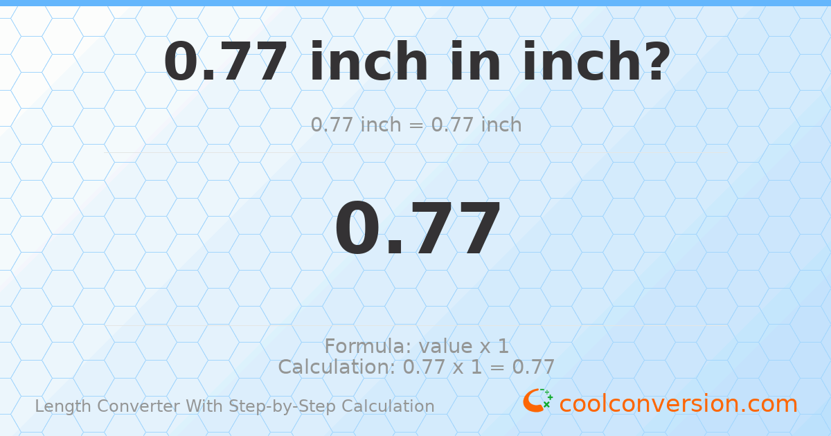 0.77 inches = 0.77 inches