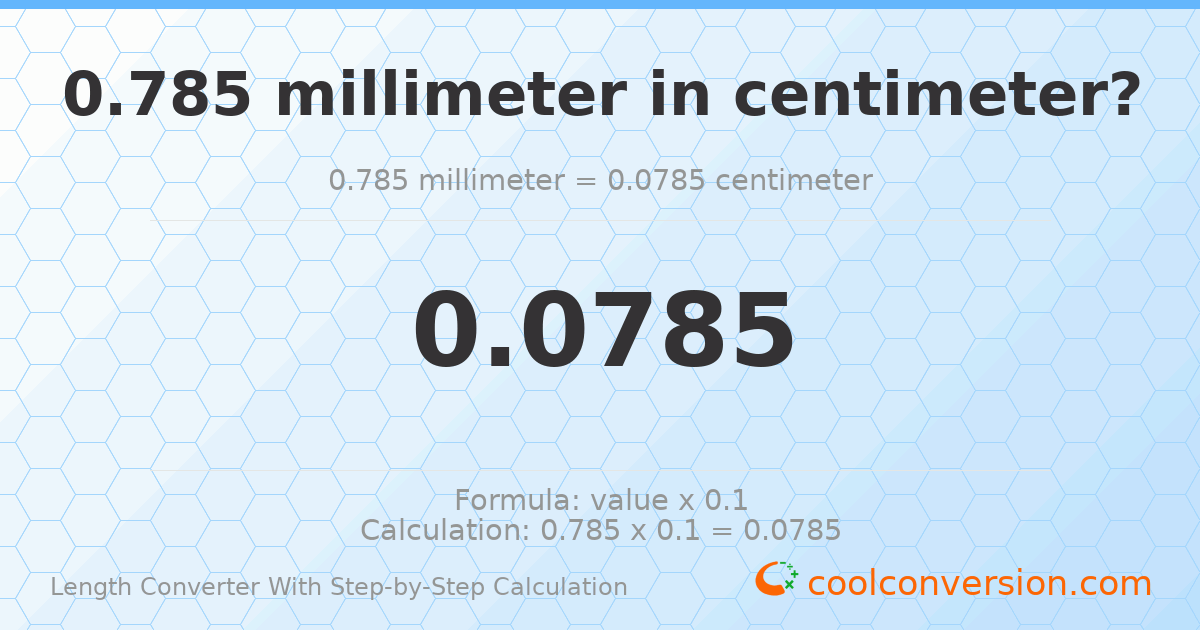 0.785 millimeters = 0.0785 centimeters