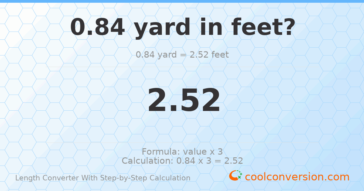 0.84 yards = 2.52 feet