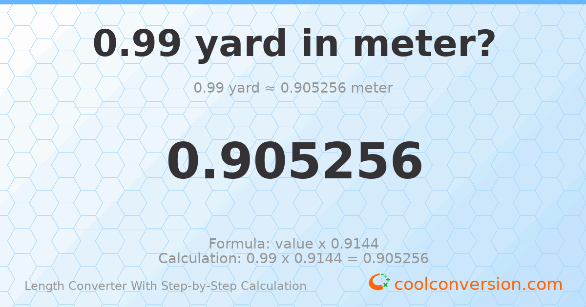 0.99 yards = 0.905256 meters