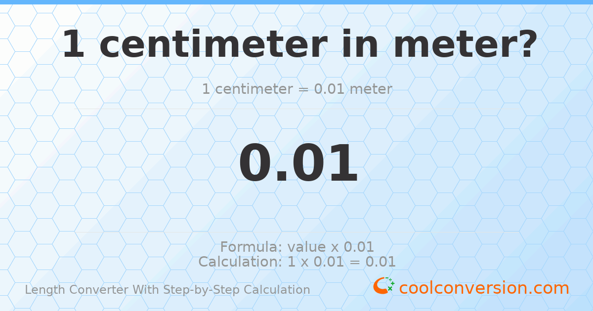 1 centimeter = 0.01 meters