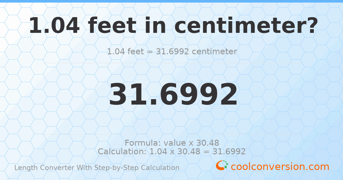 1.04 feet = 31.6992 centimeters