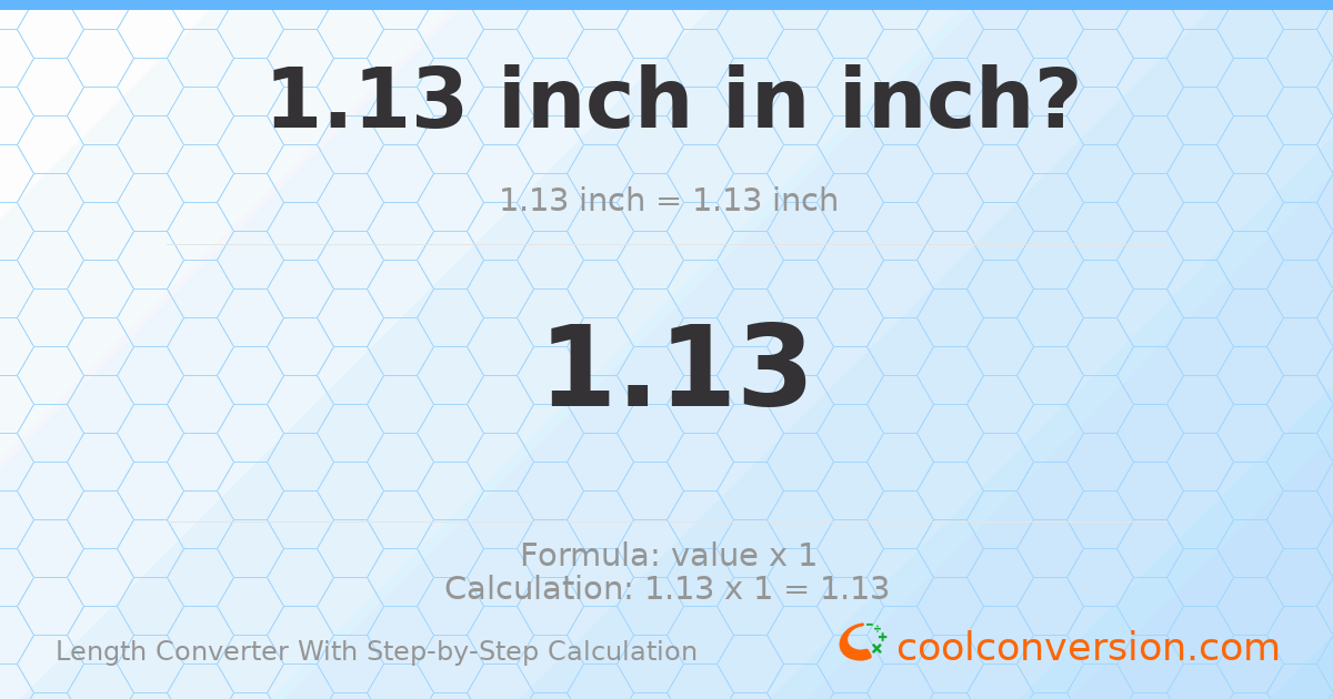 1.13 inches = 1.13 inches