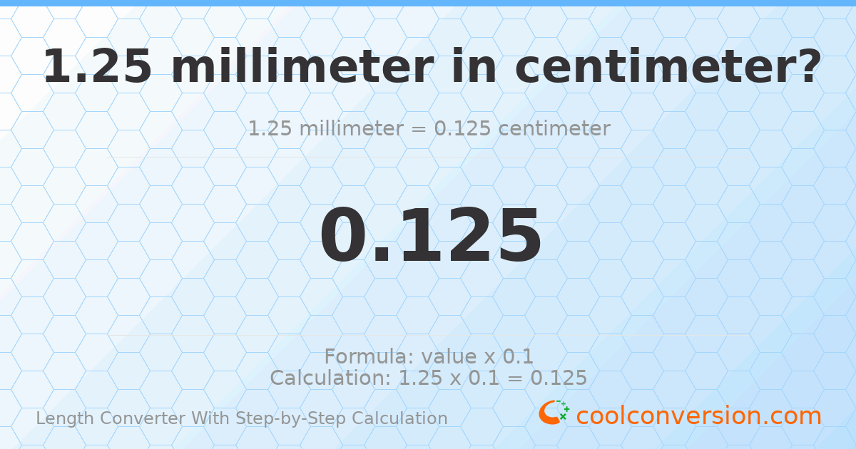 1.25 millimeters = 0.125 centimeters